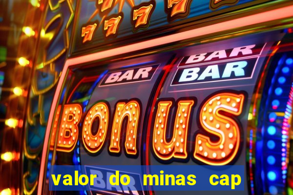 valor do minas cap dessa semana